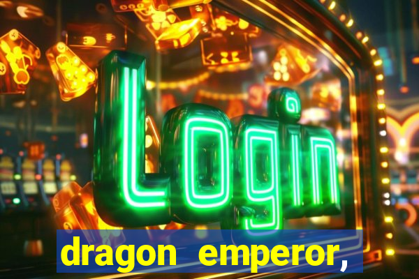 dragon emperor, martial god